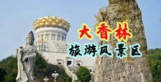 浪女操屄中国浙江-绍兴大香林旅游风景区